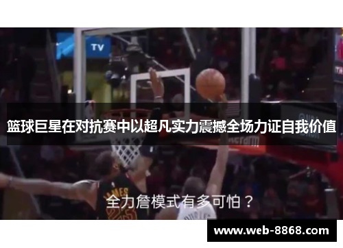 篮球巨星在对抗赛中以超凡实力震撼全场力证自我价值 篮球巨星在对抗赛中以超凡实力震撼全场力证自我价值