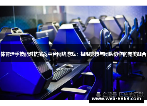 体育选手技能对抗挑战平台网络游戏:极限竞技与团队协作的完美融合 体育选手技能对抗挑战平台网络游戏:极限竞技与团队协作的完美融合