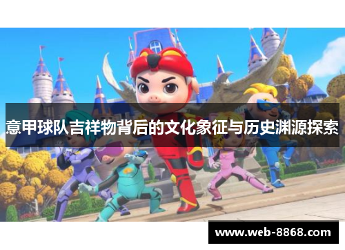 意甲球队吉祥物背后的文化象征与历史渊源探索 意甲球队吉祥物背后的文化象征与历史渊源探索