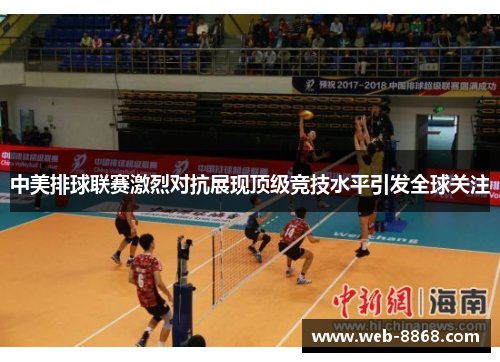 中美排球联赛激烈对抗展现顶级竞技水平引发全球关注 中美排球联赛激烈对抗展现顶级竞技水平引发全球关注