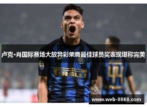 卢克·肖国际赛场大放异彩荣膺最佳球员奖表现堪称完美 卢克·肖国际赛场大放异彩荣膺最佳球员奖表现堪称完美