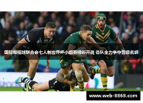 国际橄榄球联合会七人制世界杯小组赛精彩开战 各队全力争夺晋级名额