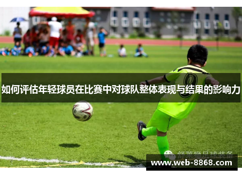 如何评估年轻球员在比赛中对球队整体表现与结果的影响力