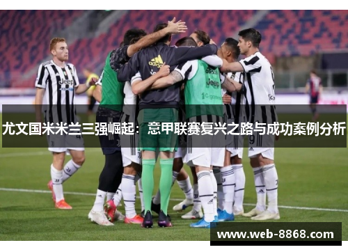 尤文国米米兰三强崛起：意甲联赛复兴之路与成功案例分析