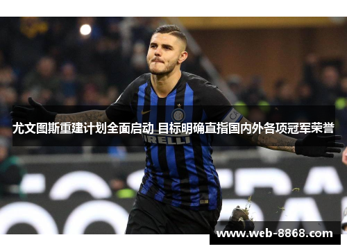 尤文图斯重建计划全面启动 目标明确直指国内外各项冠军荣誉