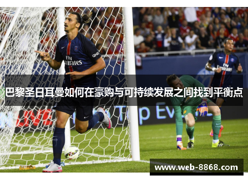 巴黎圣日耳曼如何在豪购与可持续发展之间找到平衡点