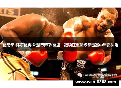 德昂泰·怀尔德再次击败泰森·富里，继续在重量级拳击赛中崭露头角