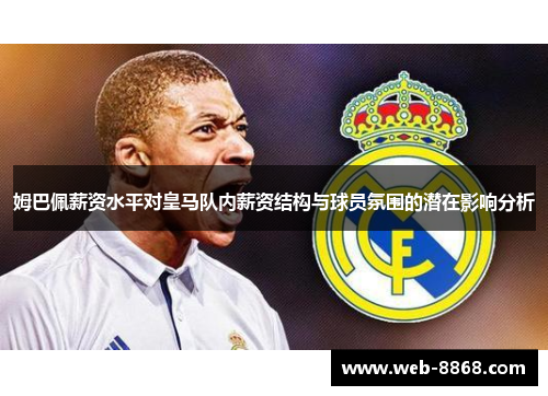 姆巴佩薪资水平对皇马队内薪资结构与球员氛围的潜在影响分析