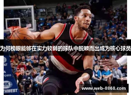 为何榜眼能够在实力较弱的球队中脱颖而出成为核心球员