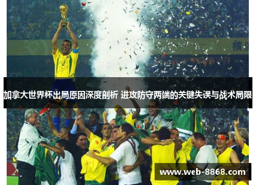 加拿大世界杯出局原因深度剖析 进攻防守两端的关键失误与战术局限