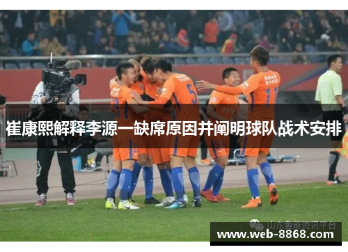 崔康熙解释李源一缺席原因并阐明球队战术安排