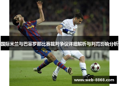 国际米兰与巴塞罗那比赛裁判争议详细解析与判罚影响分析