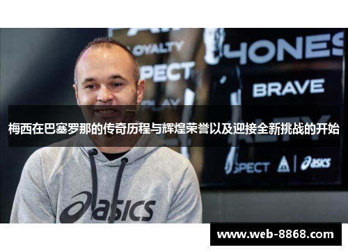 梅西在巴塞罗那的传奇历程与辉煌荣誉以及迎接全新挑战的开始