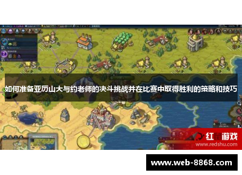 如何准备亚历山大与约老师的决斗挑战并在比赛中取得胜利的策略和技巧