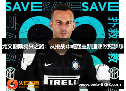 尤文图斯复兴之路:从挑战中崛起重新追逐欧冠梦想 尤文图斯复兴之路:从挑战中崛起重新追逐欧冠梦想