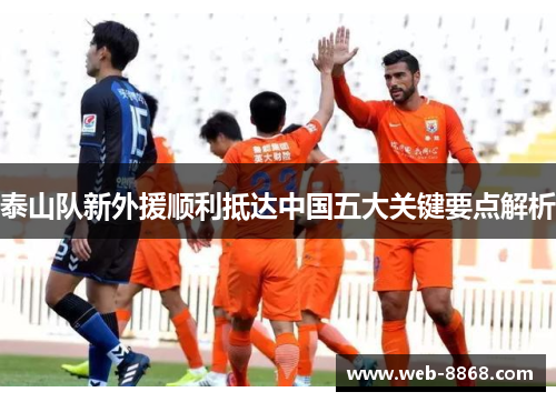 泰山队新外援顺利抵达中国五大关键要点解析
