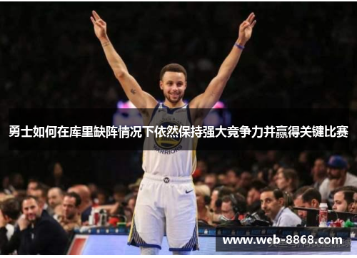 勇士如何在库里缺阵情况下依然保持强大竞争力并赢得关键比赛 勇士如何在库里缺阵情况下依然保持强大竞争力并赢得关键比赛