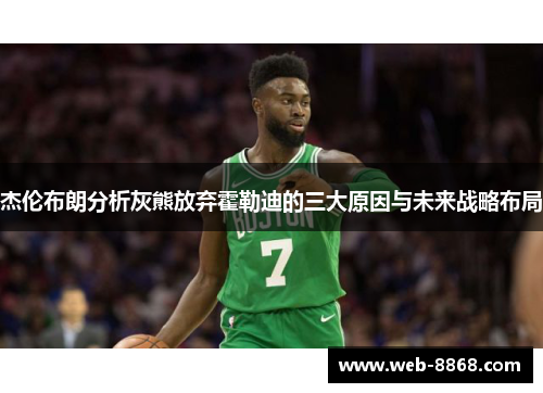 杰伦布朗分析灰熊放弃霍勒迪的三大原因与未来战略布局 杰伦布朗分析灰熊放弃霍勒迪的三大原因与未来战略布局