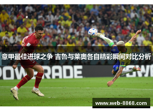 意甲最佳进球之争 吉鲁与莱奥各自精彩瞬间对比分析 意甲最佳进球之争 吉鲁与莱奥各自精彩瞬间对比分析