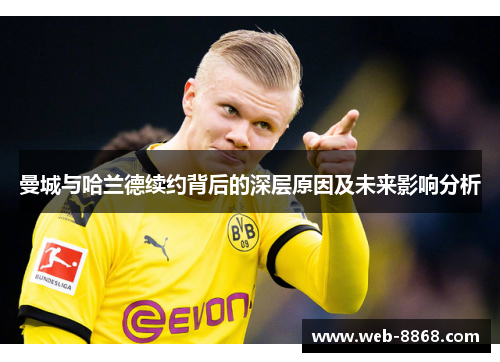 曼城与哈兰德续约背后的深层原因及未来影响分析