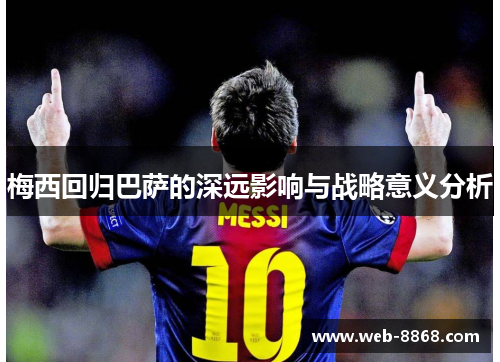 梅西回归巴萨的深远影响与战略意义分析