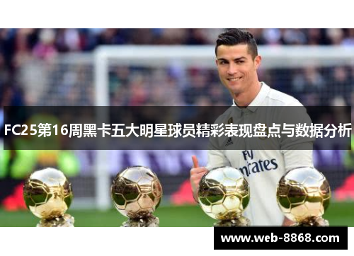FC25第16周黑卡五大明星球员精彩表现盘点与数据分析 FC25第16周黑卡五大明星球员精彩表现盘点与数据分析