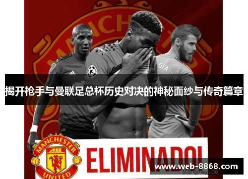 揭开枪手与曼联足总杯历史对决的神秘面纱与传奇篇章 揭开枪手与曼联足总杯历史对决的神秘面纱与传奇篇章