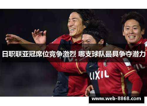 日职联亚冠席位竞争激烈 哪支球队最具争夺潜力