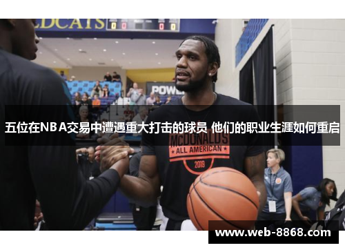 五位在NBA交易中遭遇重大打击的球员 他们的职业生涯如何重启 五位在NBA交易中遭遇重大打击的球员 他们的职业生涯如何重启