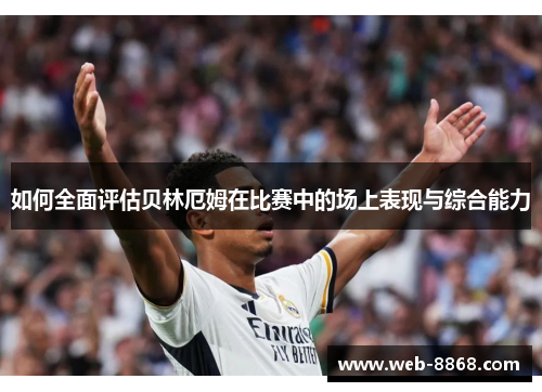 如何全面评估贝林厄姆在比赛中的场上表现与综合能力