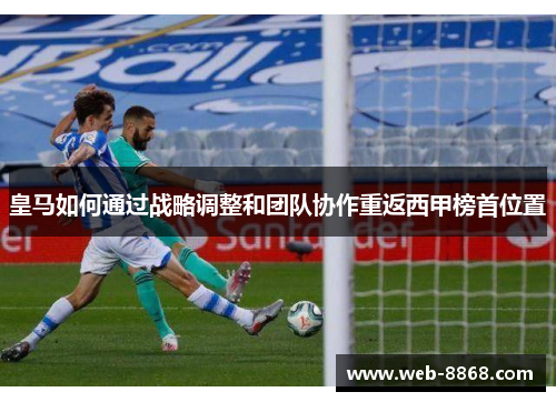 皇马如何通过战略调整和团队协作重返西甲榜首位置
