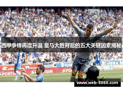 西甲争锋再度升温 皇马大胜背后的五大关键因素揭秘