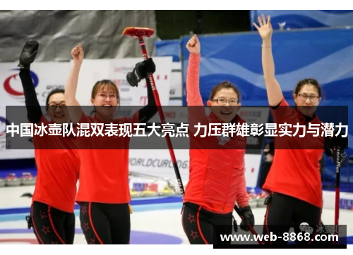中国冰壶队混双表现五大亮点 力压群雄彰显实力与潜力