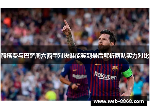 赫塔费与巴萨周六西甲对决谁能笑到最后解析两队实力对比