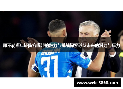 那不勒斯年轻阵容崛起的魅力与挑战探索球队未来的潜力与压力