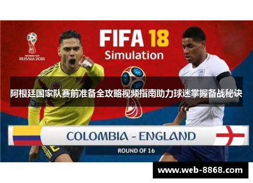 阿根廷国家队赛前准备全攻略视频指南助力球迷掌握备战秘诀