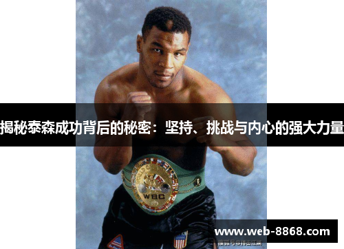 揭秘泰森成功背后的秘密:坚持、挑战与内心的强大力量 揭秘泰森成功背后的秘密:坚持、挑战与内心的强大力量