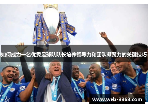 如何成为一名优秀足球队队长培养领导力和团队凝聚力的关键技巧 如何成为一名优秀足球队队长培养领导力和团队凝聚力的关键技巧