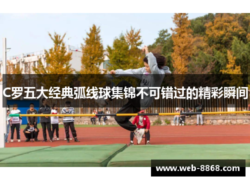 C罗五大经典弧线球集锦不可错过的精彩瞬间