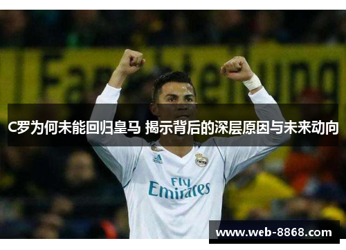 C罗为何未能回归皇马 揭示背后的深层原因与未来动向