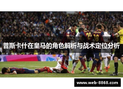 普斯卡什在皇马的角色解析与战术定位分析