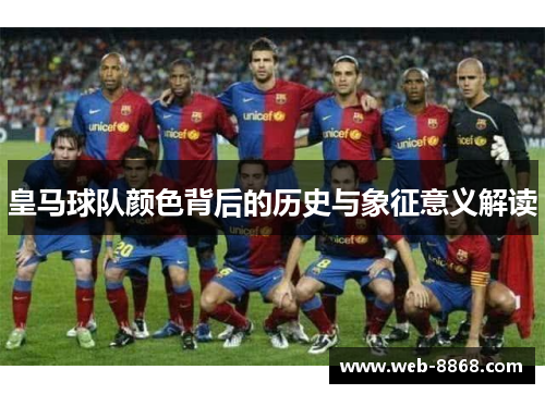皇马球队颜色背后的历史与象征意义解读