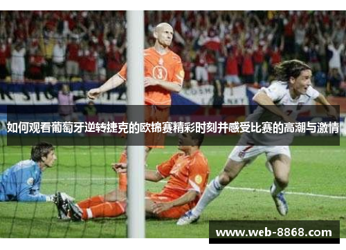如何观看葡萄牙逆转捷克的欧锦赛精彩时刻并感受比赛的高潮与激情