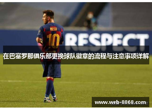 在巴塞罗那俱乐部更换球队徽章的流程与注意事项详解