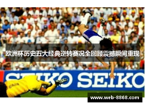 欧洲杯历史五大经典逆转赛况全回顾震撼瞬间重现